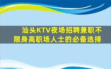 汕头KTV夜场招聘兼职不限身高职场人士的必备选择